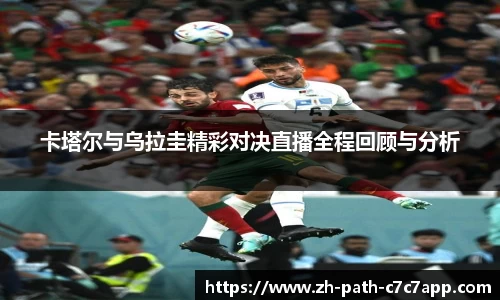 卡塔尔与乌拉圭精彩对决直播全程回顾与分析