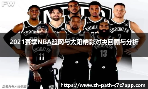 2021赛季NBA篮网与太阳精彩对决回顾与分析