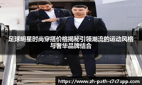 足球明星时尚穿搭价格揭秘引领潮流的运动风格与奢华品牌结合