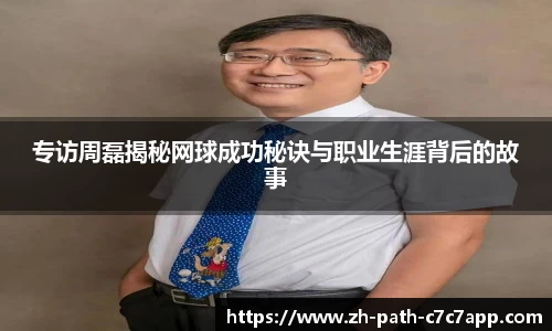专访周磊揭秘网球成功秘诀与职业生涯背后的故事